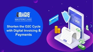 Shorten the O2C Cycle
with Digital Invoicing &
Payments
 