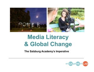 The Salzburg Academy’s Imperative
Media Literacy
& Global Change
___________________________________________________________________________________________________________________
 
