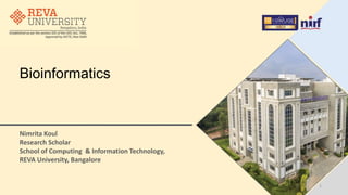 Nimrita Koul
Research Scholar
School of Computing & Information Technology,
REVA University, Bangalore
Bioinformatics
1
 