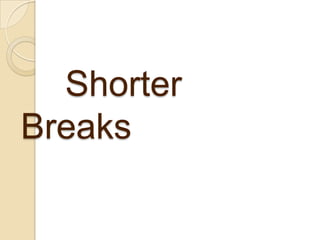 Shorter
Breaks

 