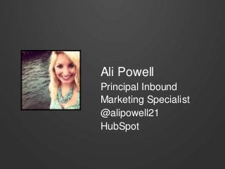 Ali Powell
Principal Inbound
Marketing Specialist
@alipowell21
HubSpot
 