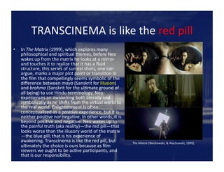 TRANSCINEMA	
  is	
  like	
  the	
  red	
  pill	
  
•  In	
  The	
  Matrix	
  (1999),	
  which	
  explores	
  many	
  
phi...