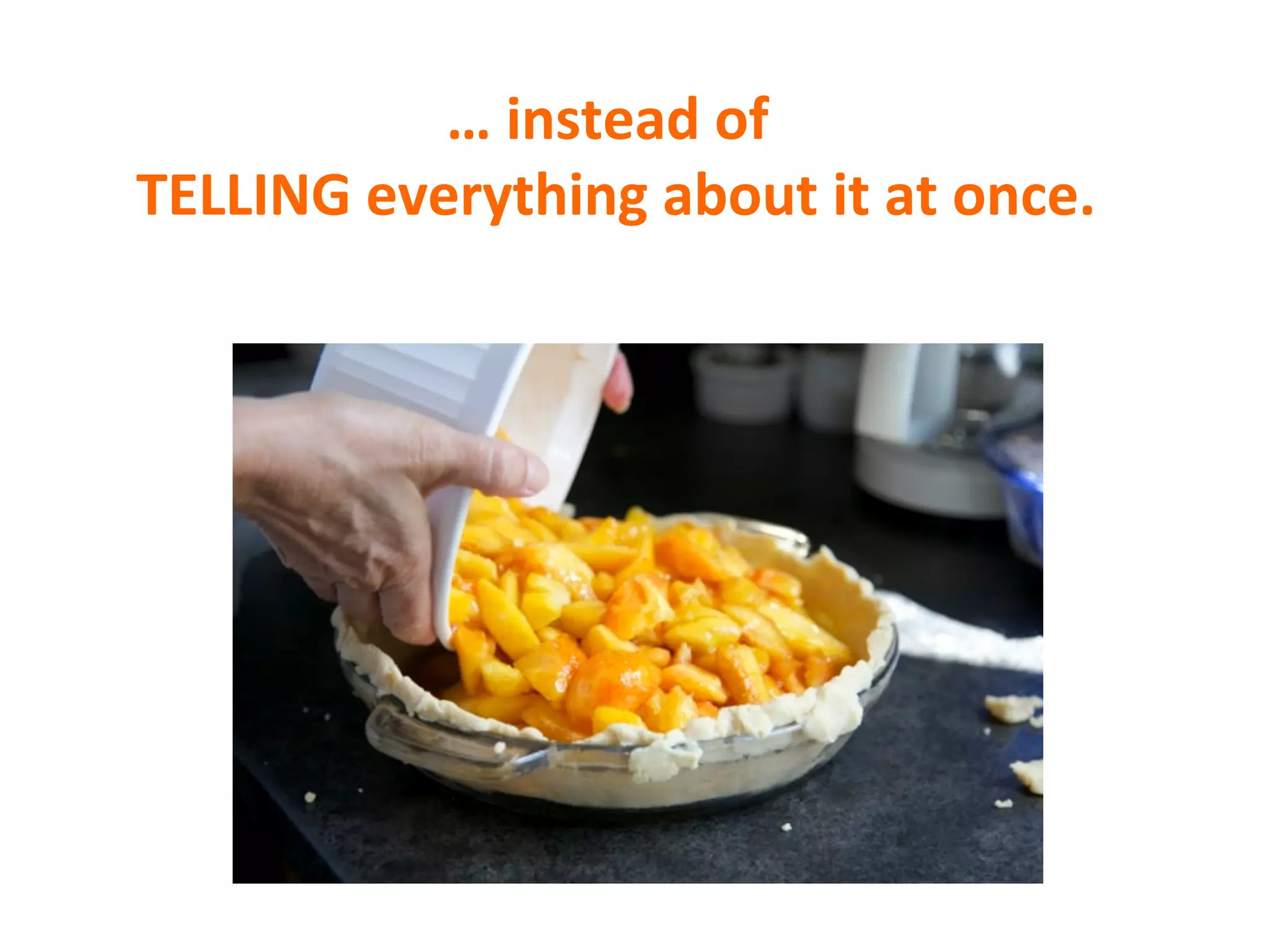 …	
  instead	
  of	
  
	
  TELLING	
  everything	
  about	
  it	
  at	
  once.	
  
 