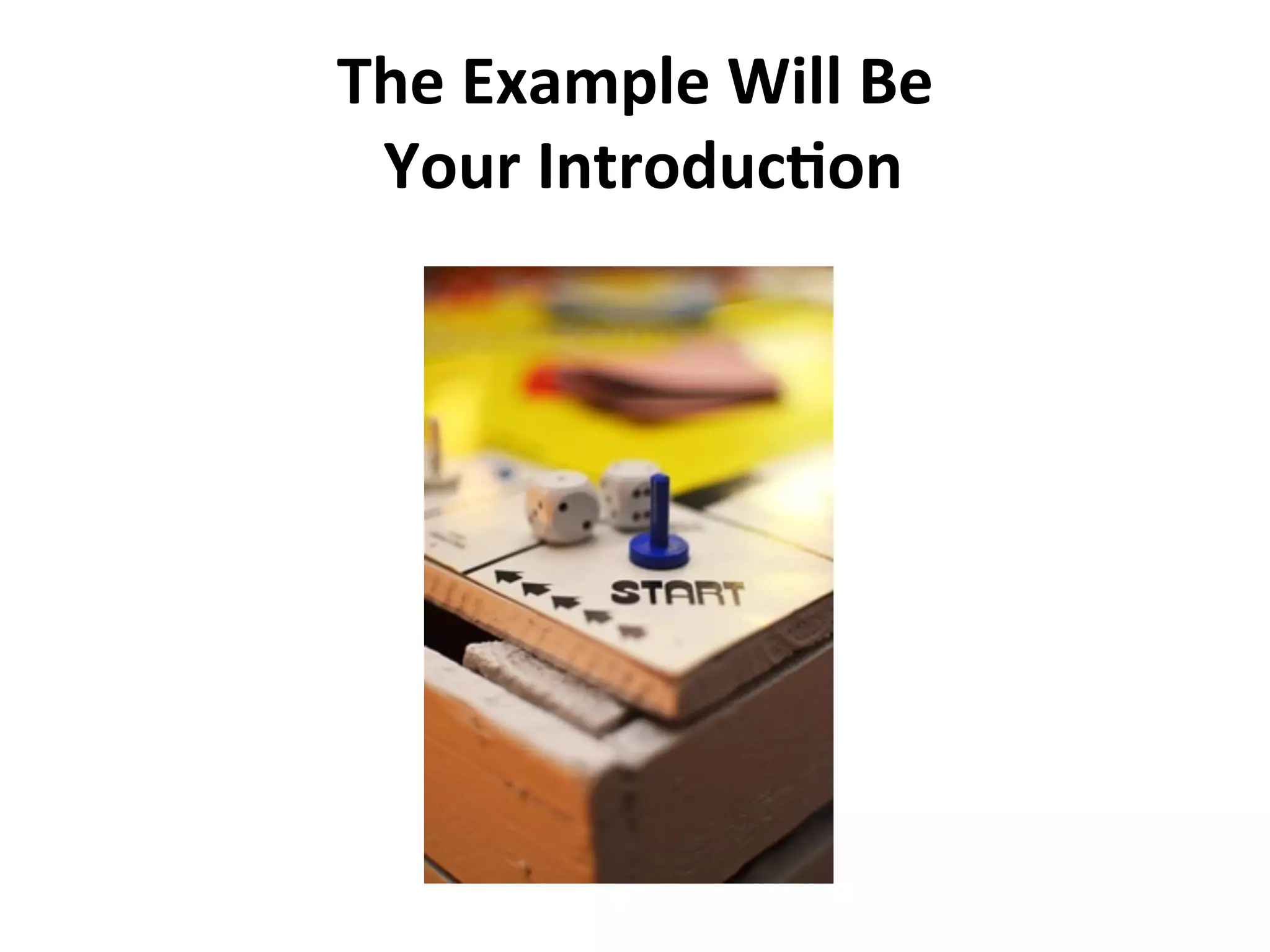 The	
  Example	
  Will	
  Be	
  
	
  Your	
  Introduc7on	
  
 