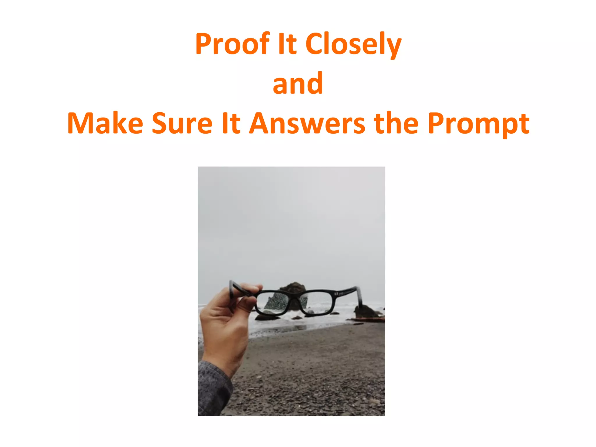 Proof	
  It	
  Closely	
  
and	
  
Make	
  Sure	
  It	
  Answers	
  the	
  Prompt	
  
 