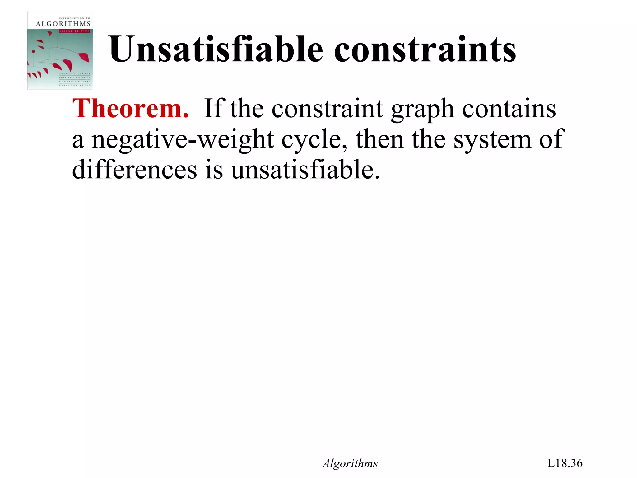 Algorithms L18.36
Unsatisfiable constraints
Theorem. If the constraint graph contains
a negative-weight cycle, then the system of
differences is unsatisfiable.
 