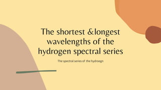 The shortest &longest
wavelengths of the
hydrogen spectral series
The spectral series of the hydroegn
 