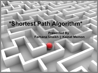 *Shortest Path Algorithm*
Presented By
Farhana Shaikh || Kainat Memon
 