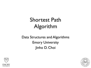 Shortest Path
Algorithm
Data Structures and Algorithms
Emory University
Jinho D. Choi
 