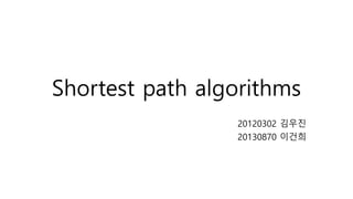 Shortest path algorithms
20120302 김우진
20130870 이건희
 