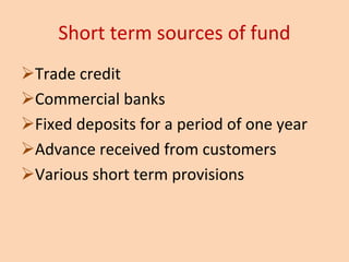Short term sources of fund
ØTrade credit
ØCommercial banks
ØFixed deposits for a period of one year
ØAdvance received from customers
ØVarious short term provisions
 