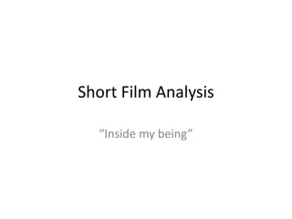Short Film Analysis
“Inside my being”
 