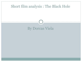 Short film analysis : The Black Hole

By Dorcas Viela

 