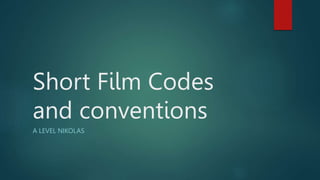Short Film Codes
and conventions
A LEVEL NIKOLAS
 