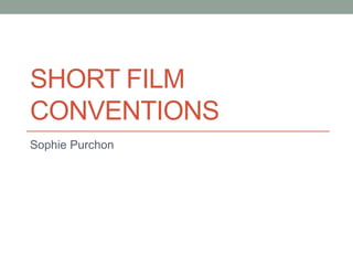 SHORT FILM
CONVENTIONS
Sophie Purchon
 