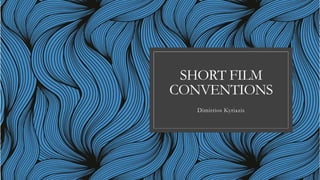 SHORT FILM
CONVENTIONS
Dimitrios Kyriazis
 