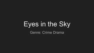 Eyes in the Sky
Genre: Crime Drama
 