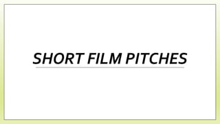 SHORT FILM PITCHES
 