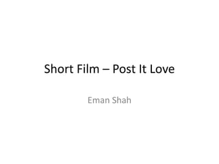 Short Film – Post It Love
Eman Shah
 