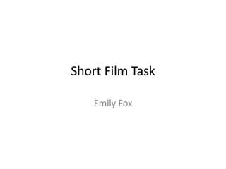 Short Film Task
Emily Fox
 