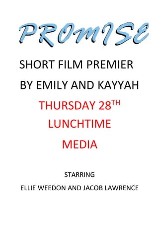 SHORT FILM PREMIER
BY EMILY AND KAYYAH
THURSDAY 28TH
LUNCHTIME
MEDIA
STARRING
ELLIE WEEDON AND JACOB LAWRENCE
 
