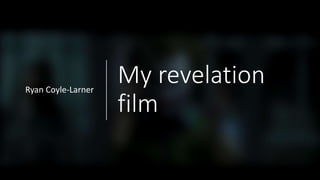 My revelation
film
Ryan Coyle-Larner
 