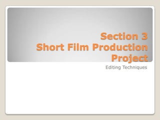 Section 3
Short Film Production
              Project
             Editing Techniques
 