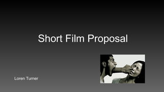 Short Film Proposal
Loren Turner
 
