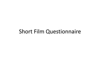 Short Film Questionnaire
 