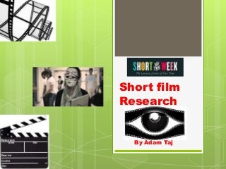 Short film 
Research 
By Adam Taj 
 