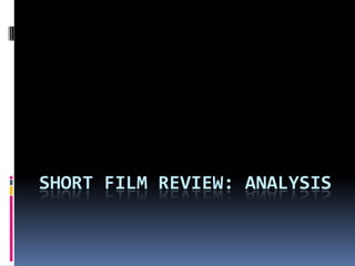 SHORT FILM REVIEW: ANALYSIS
 