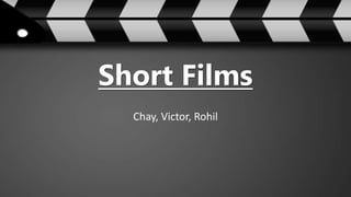 Short Films
Chay, Victor, Rohil
 