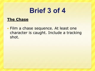 Brief 3 of 4The ChaseFilm a chase sequence. At least one character is caught. Include a tracking shot.