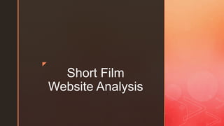 z
Short Film
Website Analysis
 
