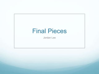 Final Pieces
Jordan Lee
 