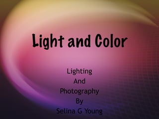 Light and Color Lighting And Photography By Selina G Young 