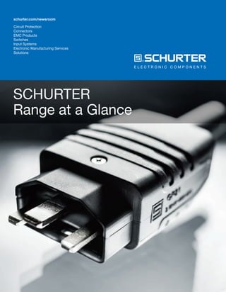 Circuit Protection
Connectors
EMC Products
Switches
Input Systems
Electronic Manufacturing Services
Solutions
schurter.com/newsroom
SCHURTER
Range at a Glance
 