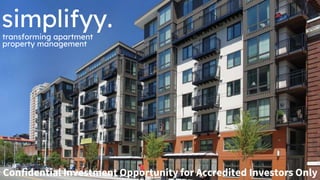 simplifyy.
simplifyy.
transforming apartment
property management
Confidential Investment Opportunity for Accredited Investors Only
 