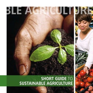 SHORT GUIDE TO
SUSTAINABLE AGRICULTURE
BLE AGRICULTURE
 