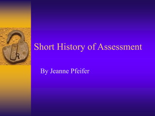 Short History of Assessment
By Jeanne Pfeifer
 