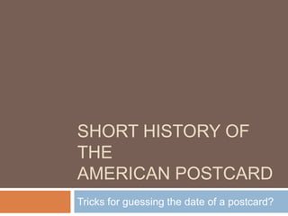 Short History of the American Postcard Tricks for guessing the date of a postcard? 