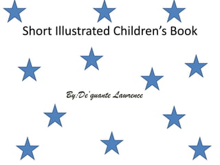 Short Illustrated Children’s BookBy:De’quante Lawrence