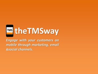 theTMSway
Engage your customers on mobile
through marketing, email & social
channels

 