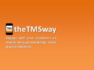 theTMSway
Engage with your customers on
mobile through marketing, email
& social channels.

 