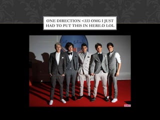ONE DIRECTION <333 OMG I JUST
HAD TO PUT THIS IN HERE:D LOL
 