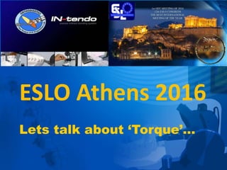 Lets talk about ‘Torque’…
ESLO Athens 2016
 