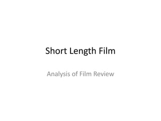 Short Length Film
Analysis of Film Review

 