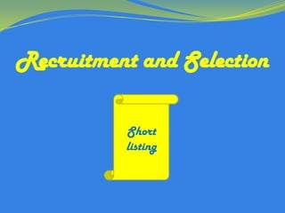 Recruitment and Selection

          Short
          listing
 