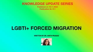 LGBTI+ FORCED MIGRATION
WRITTEN BY DR. ANITA PRASAD
KNOWLEDGE UPDATE SERIES
Published on 18.11.2022
Publication Nr. 011
 
