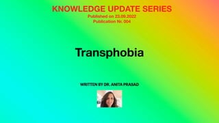 Transphobia
WRITTEN BY DR. ANITA PRASAD
KNOWLEDGE UPDATE SERIES
Published on 23.09.2022
Publication Nr. 004
 